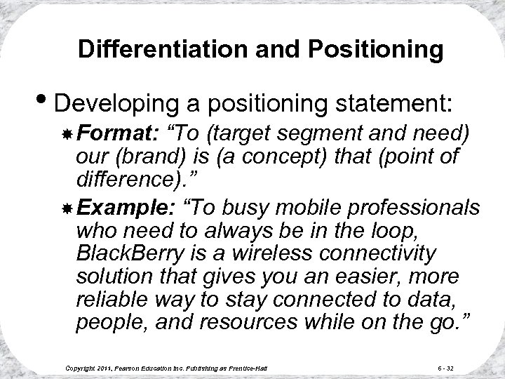 Differentiation and Positioning • Developing a positioning statement: Format: “To (target segment and need)