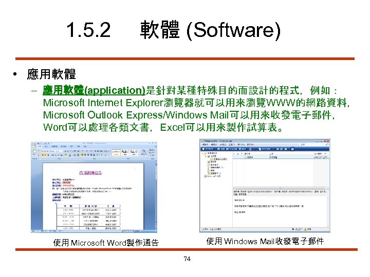 1. 5. 2 軟體 (Software) • 應用軟體 – 應用軟體(application)是針對某種特殊目的而設計的程式，例如： Microsoft Internet Explorer瀏覽器就可以用來瀏覽WWW的網路資料， Microsoft Outlook