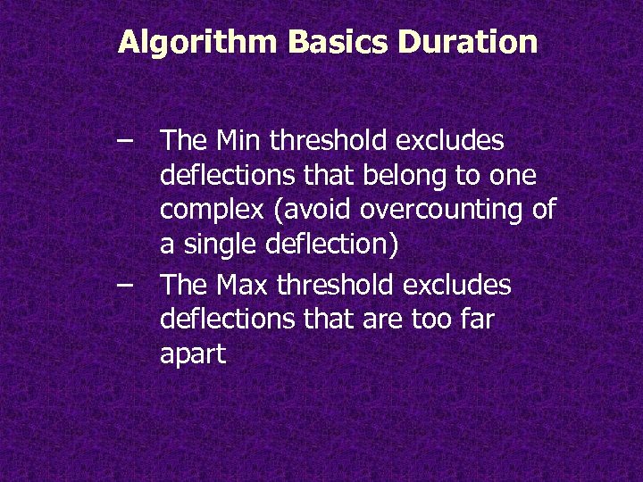 Algorithm Basics Duration – The Min threshold excludes deflections that belong to one complex