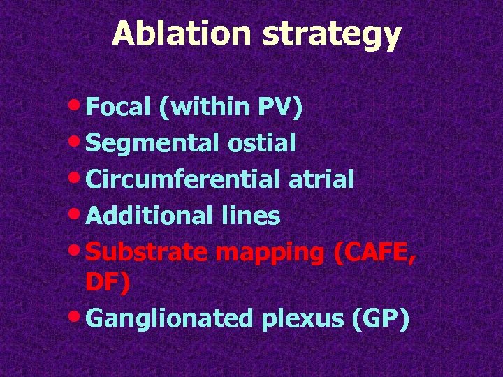 Ablation strategy • Focal (within PV) • Segmental ostial • Circumferential atrial • Additional