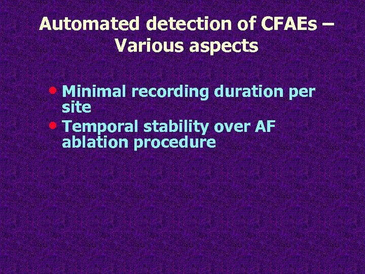 Automated detection of CFAEs – Various aspects • Minimal recording duration per site •