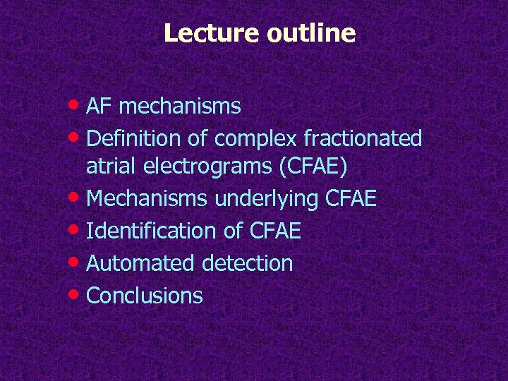 Lecture outline • AF mechanisms • Definition of complex fractionated atrial electrograms (CFAE) •