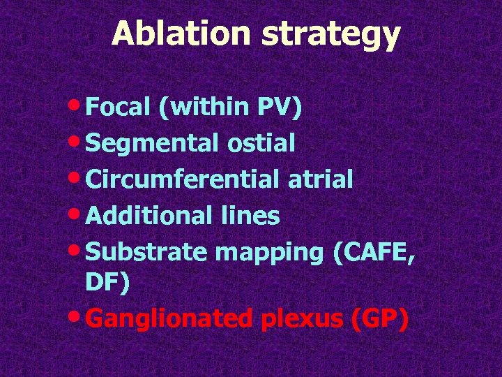 Ablation strategy • Focal (within PV) • Segmental ostial • Circumferential atrial • Additional