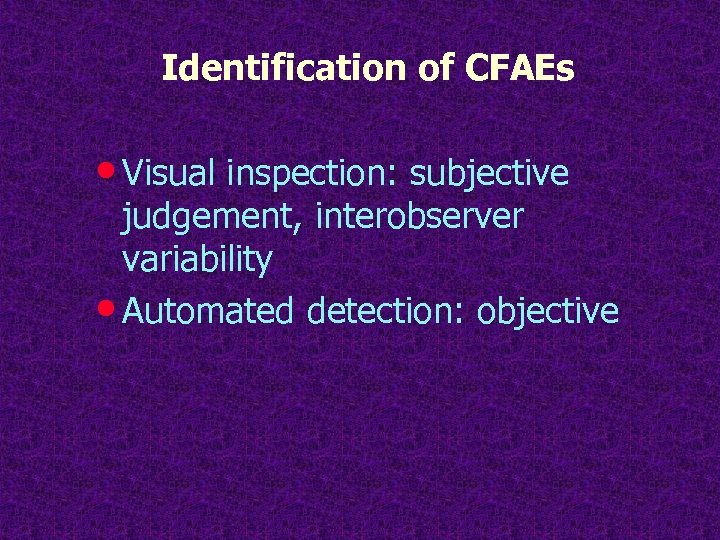 Identification of CFAEs • Visual inspection: subjective judgement, interobserver variability • Automated detection: objective