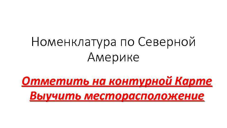 Номенклатура по Северной Америке Отметить на контурной Карте Выучить месторасположение 
