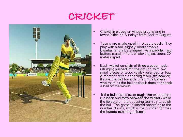 CRICKET • Cricket is played on village greens and in towns/cities on Sundays from