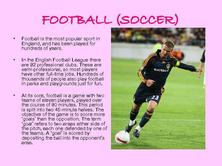 FOOTBALL (SOCCER) • Football is the most popular sport in England, and has been