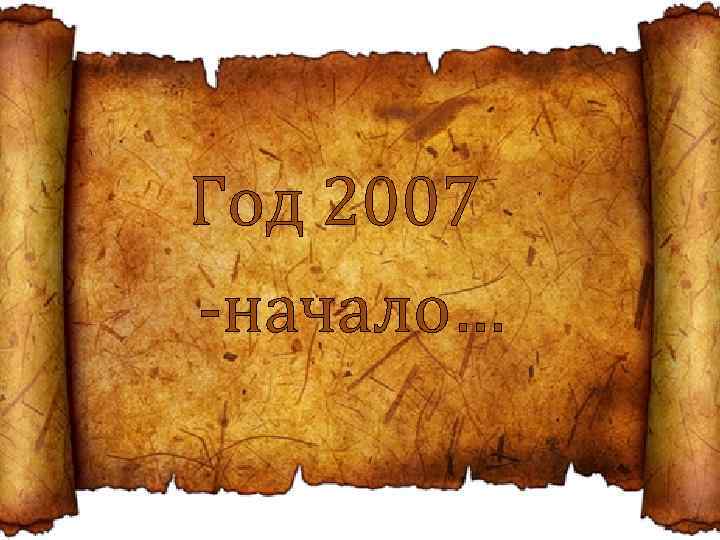 Год 2007 -начало… 