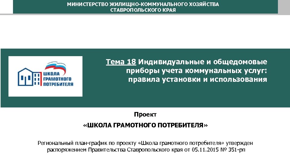 МИНИСТЕРСТВО ЖИЛИЩНО-КОММУНАЛЬНОГО ХОЗЯЙСТВА СТАВРОПОЛЬСКОГО КРАЯ Тема 18 Индивидуальные и общедомовые приборы учета коммунальных услуг: