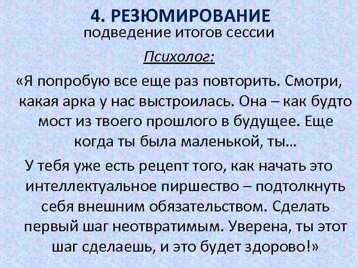 4. РЕЗЮМИРОВАНИЕ подведение итогов сессии Психолог: «Я попробую все еще раз повторить. Смотри, какая