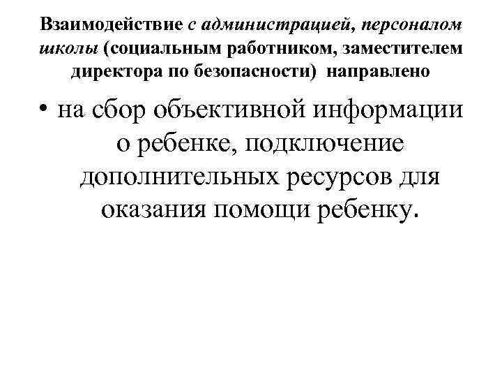 Взаимодействие с администрацией, персоналом школы (социальным работником, заместителем директора по безопасности) направлено • на