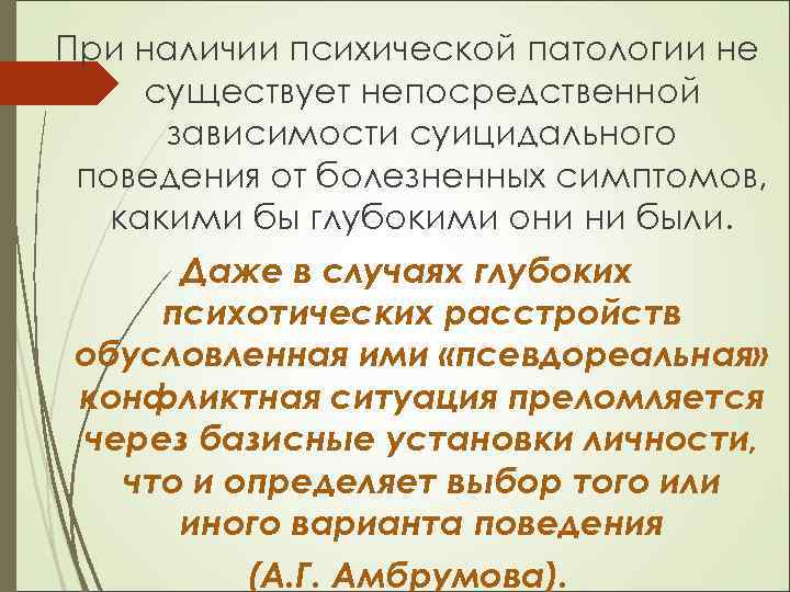 При наличии психической патологии не существует непосредственной зависимости суицидального поведения от болезненных симптомов, какими