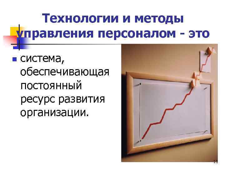 Технологии и методы управления персоналом - это n система, обеспечивающая постоянный ресурс развития организации.