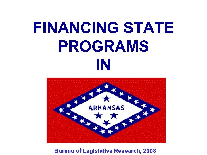 FINANCING STATE PROGRAMS IN Bureau of Legislative Research, 2008 