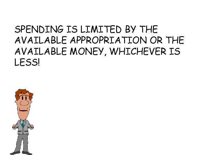 SPENDING IS LIMITED BY THE AVAILABLE APPROPRIATION OR THE AVAILABLE MONEY, WHICHEVER IS LESS!