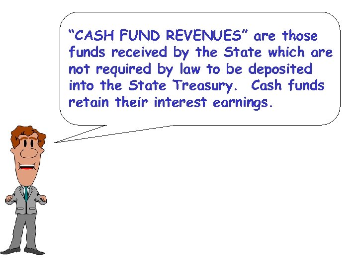 “CASH FUND REVENUES” are those funds received by the State which are not required