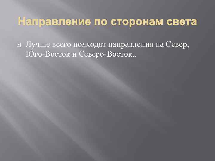 Направление по сторонам света Лучше всего подходят направления на Север, Юго-Восток и Северо-Восток. .