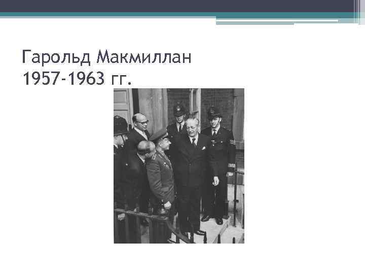 Гарольд Макмиллан 1957 -1963 гг. 