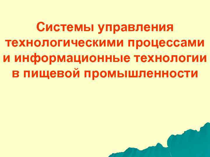 Системы управления технологическими процессами и информационные технологии в пищевой промышленности 