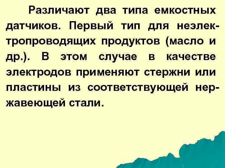 Различают два типа емкостных датчиков. Первый тип для неэлектропроводящих продуктов (масло и др. ).