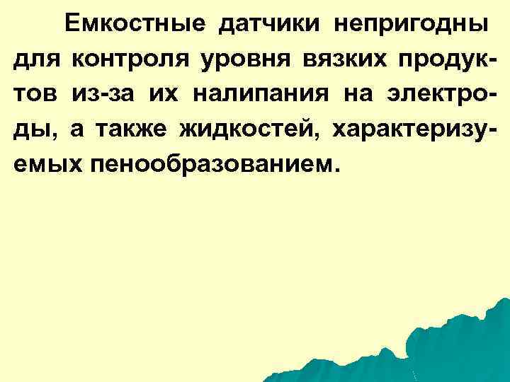 Емкостные датчики непригодны для контроля уровня вязких продуктов из-за их налипания на электроды, а