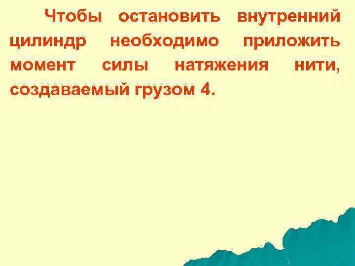 Чтобы остановить внутренний цилиндр необходимо приложить момент силы натяжения нити, создаваемый грузом 4. 