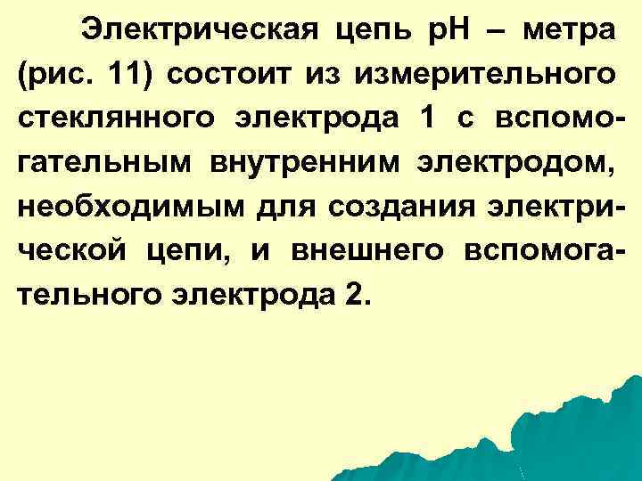 Электрическая цепь р. H – метра (рис. 11) состоит из измерительного стеклянного электрода 1