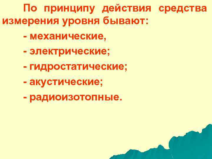 По принципу действия средства измерения уровня бывают: - механические, - электрические; - гидростатические; -