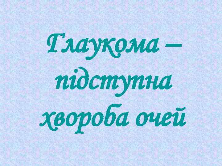 Глаукома – підступна хвороба очей 