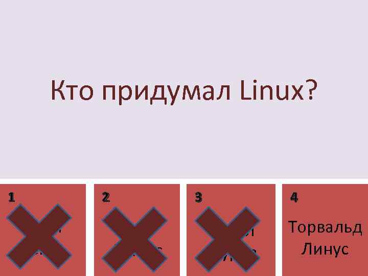 Кто придумал Linux? 1 2 Билл Гейтс 3 Стив Джобс 4 Павел Дуров Торвальд