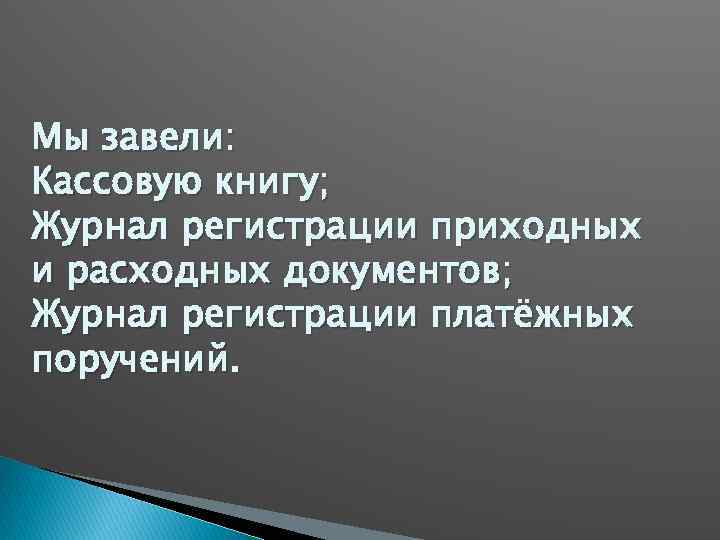 Мы завели: Кассовую книгу; Журнал регистрации приходных и расходных документов; Журнал регистрации платёжных поручений.