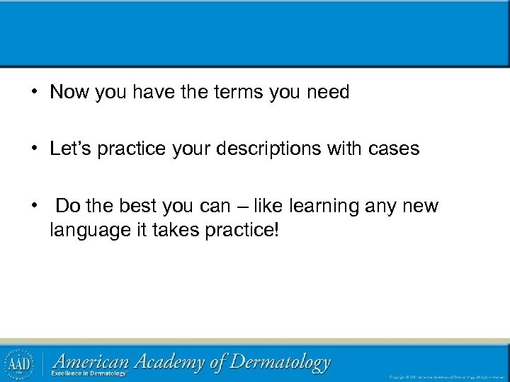  • Now you have the terms you need • Let’s practice your descriptions