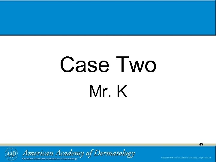 Case Two Mr. K 49 49 