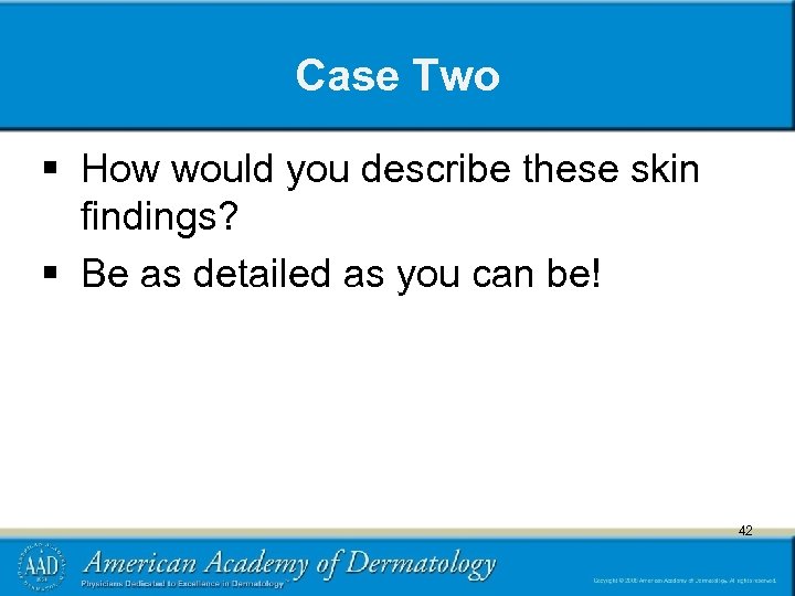 Case Two § How would you describe these skin findings? § Be as detailed