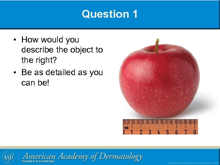 Question 1 • How would you describe the object to the right? • Be