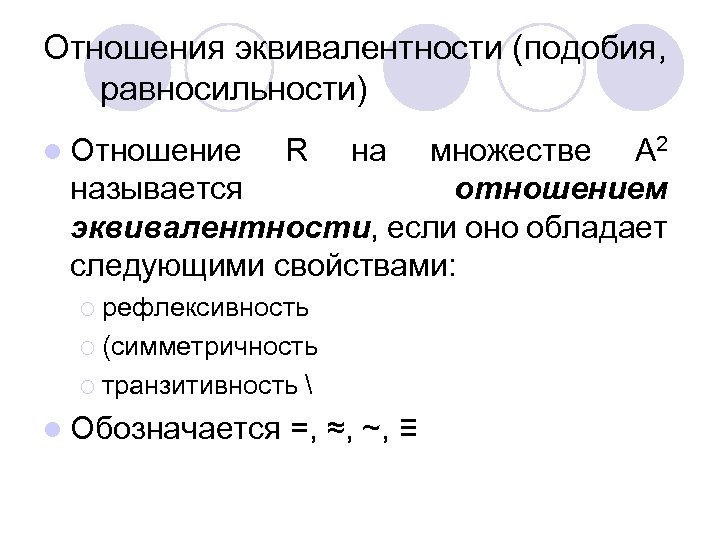Отношения эквивалентности (подобия, равносильности) l Отношение R на множестве A 2 называется отношением эквивалентности,