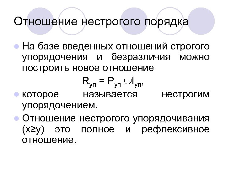 Отношение нестрогого порядка l На базе введенных отношений строгого упорядочения и безразличия можно построить