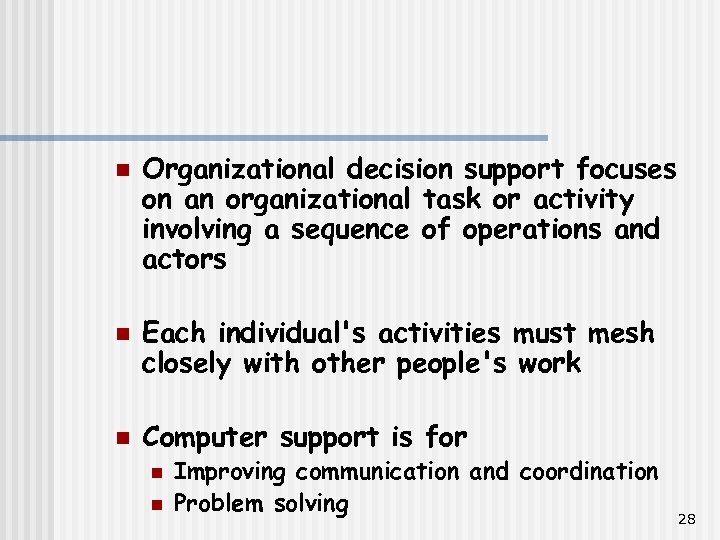 n n n Organizational decision support focuses on an organizational task or activity involving