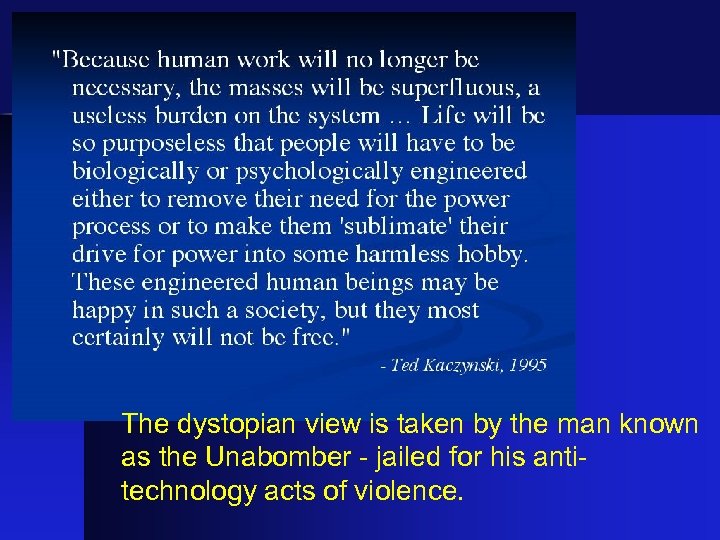 The dystopian view is taken by the man known as the Unabomber - jailed