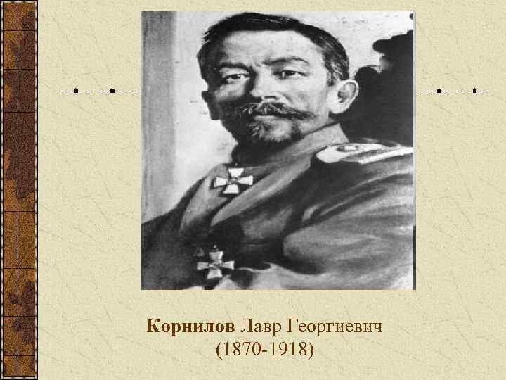 Корнилов Лавр Георгиевич (1870 -1918) 