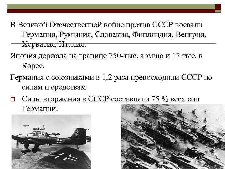 В Великой Отечественной войне против СССР воевали Германия, Румыния, Словакия, Финляндия, Венгрия, Хорватия, Италия.