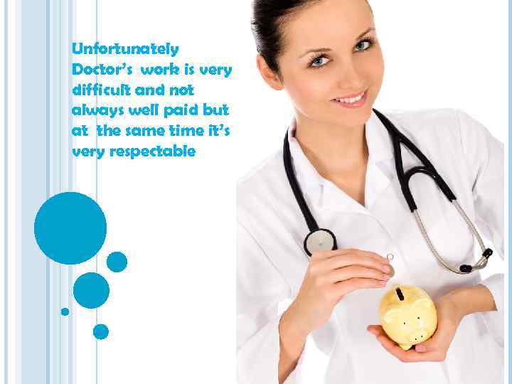 Unfortunately Doctor’s work is very difficult and not always well paid but at the