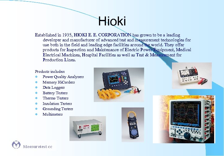 Hioki Established in 1935, HIOKI E. E. CORPORATION has grown to be a leading