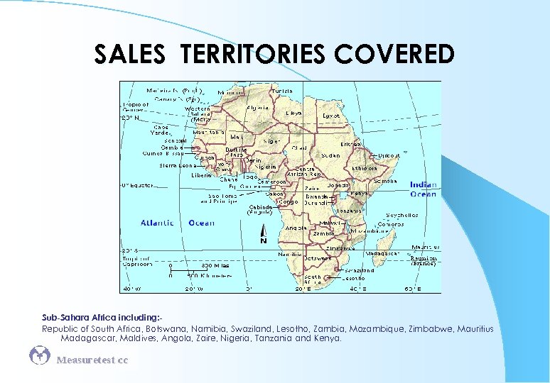 SALES TERRITORIES COVERED Sub-Sahara Africa including: Republic of South Africa, Botswana, Namibia, Swaziland, Lesotho,