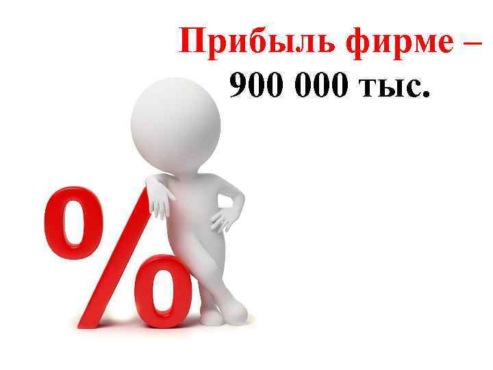 Прибыль фирме – 900 000 тыс. 