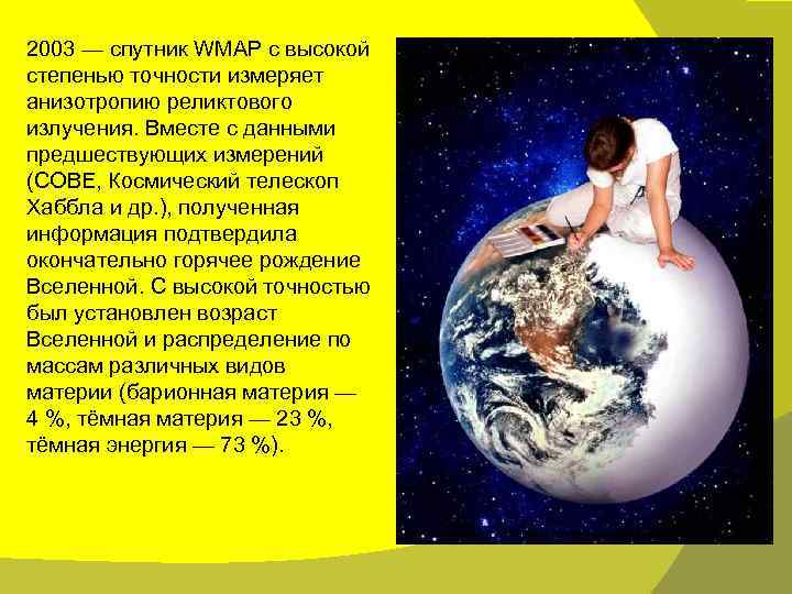 2003 — спутник WMAP с высокой степенью точности измеряет анизотропию реликтового излучения. Вместе с