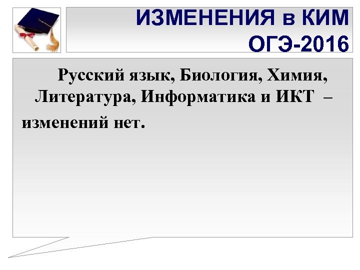 ИЗМЕНЕНИЯ в КИМ ОГЭ-2016 Русский язык, Биология, Химия, Литература, Информатика и ИКТ – изменений
