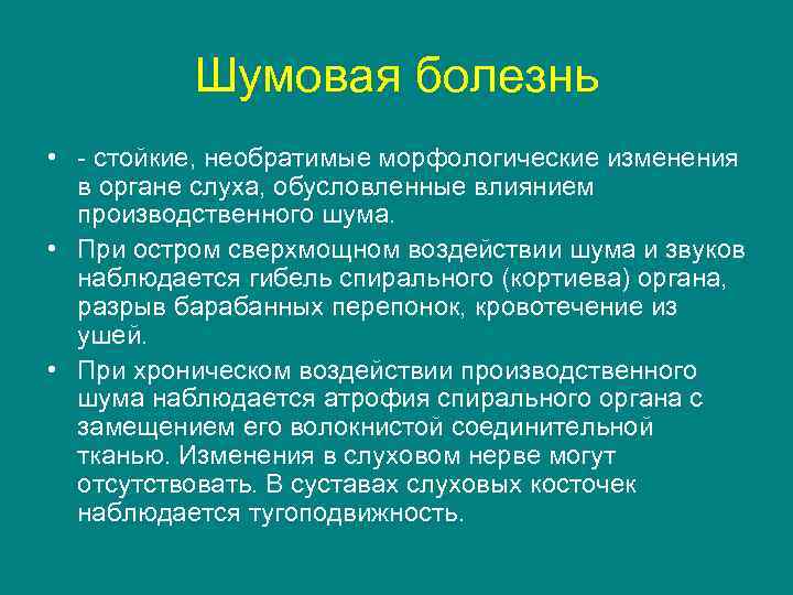 Шумовая болезнь • - стойкие, необратимые морфологические изменения в органе слуха, обусловленные влиянием производственного