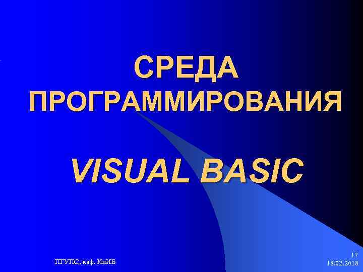 СРЕДА ПРОГРАММИРОВАНИЯ VISUAL BASIC ПГУПС, каф. Ин. ИБ 17 18. 02. 2018 