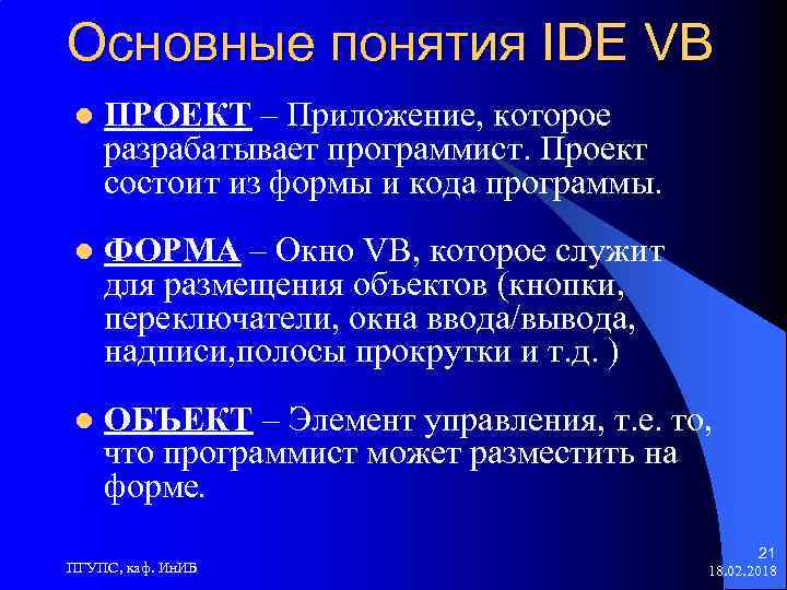 Основные понятия IDE VB l ПРОЕКТ – Приложение, которое разрабатывает программист. Проект состоит из